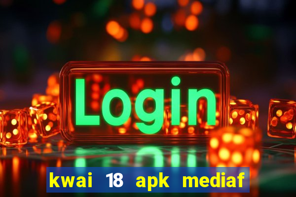 kwai 18 apk mediaf  re